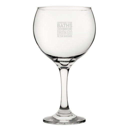 Sometimes I Take Baths Because It's Hard To Drink Gin In The Shower - Engraved Novelty Gin Balloon Cocktail Glass - The Gift Cabin UK