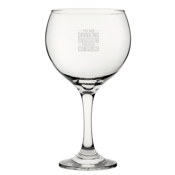 To Me Drinking Responsibly Means Not Spilling - Engraved Novelty Gin Balloon Cocktail Glass - The Gift Cabin UK