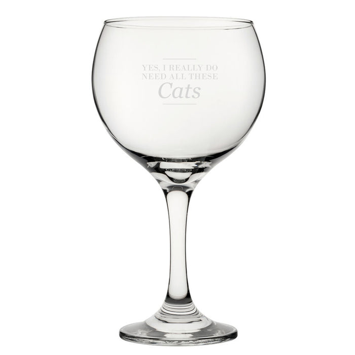 Yes, I Really Do Need All These Cats - Engraved Novelty Gin Balloon Cocktail Glass - The Gift Cabin UK