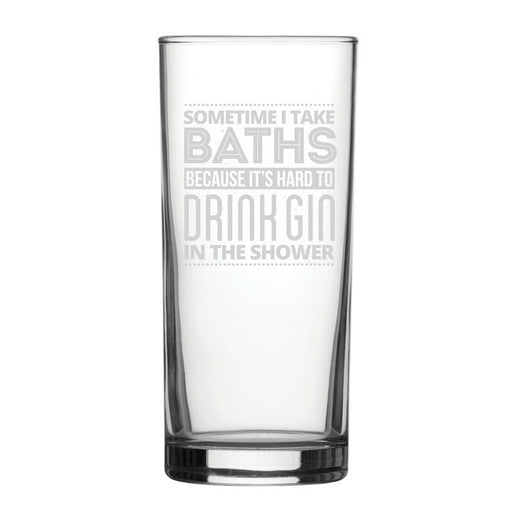 Sometimes I Take Baths Because It's Hard To Drink Gin In The Shower - Engraved Novelty Hiball Glass - The Gift Cabin UK