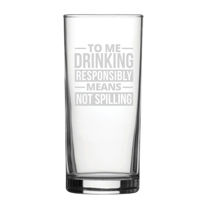 To Me Drinking Responsibly Means Not Spilling - Engraved Novelty Hiball Glass - The Gift Cabin UK