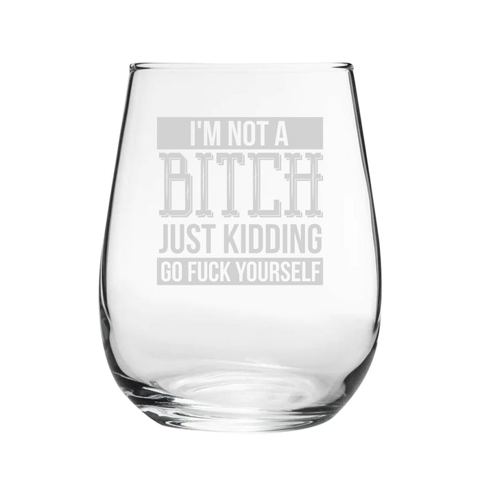 I'm Not A B*tch Just Kidding Go F*Ck Yourself - Engraved Novelty Stemless Wine Gin Tumbler - The Gift Cabin UK