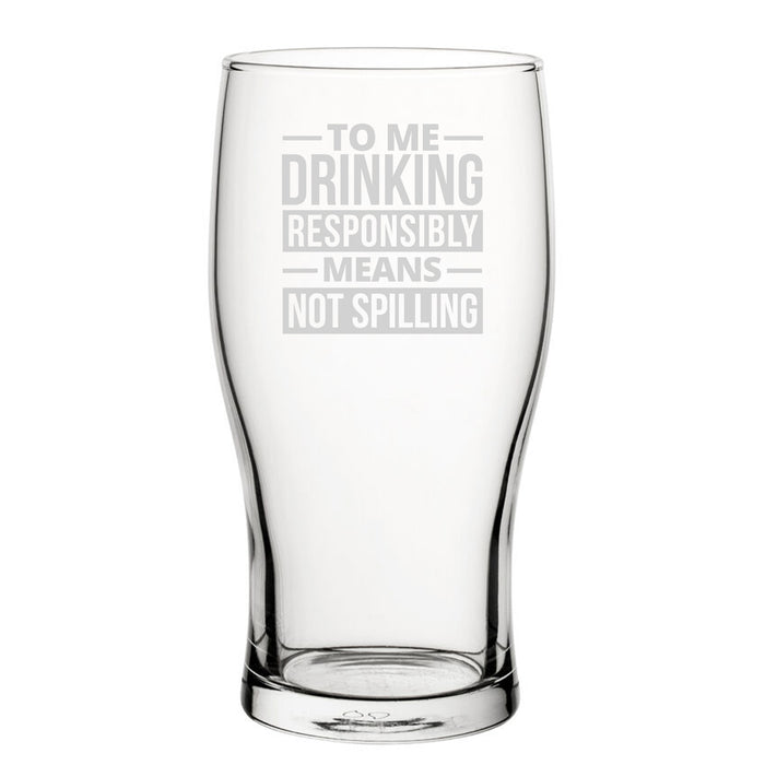 To Me Drinking Responsibly Means Not Spilling - Engraved Novelty Tulip Pint Glass - The Gift Cabin UK