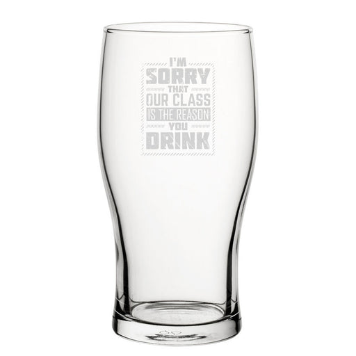 I'm Sorry That Our Class Is The Reason You Drink - Engraved Novelty Tulip Pint Glass - The Gift Cabin UK