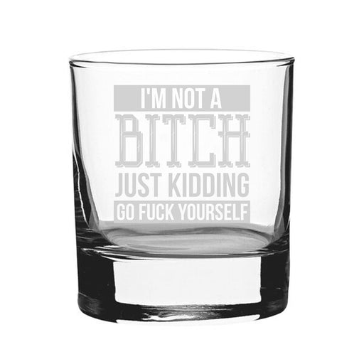 I'm Not A B*tch Just Kidding Go F*Ck Yourself - Engraved Novelty Whisky Tumbler - The Gift Cabin UK