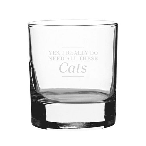 Yes, I Really Do Need All These Cats - Engraved Novelty Whisky Tumbler - The Gift Cabin UK