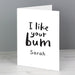 Personalised I Like Your Bum Card - The Gift Cabin UK